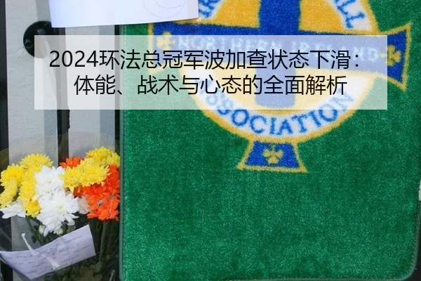2024环法总冠军波加查状态下滑：体能、战术与心态的全面解析